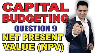CAPITAL BUDGETING Question 9 with solution Net Present Value NPV in Hindi Financial Management