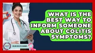What Is the Best Way to Inform Someone About Colitis Symptoms? | Colon Health Channel