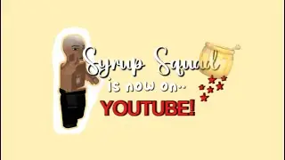 Syrup Squad is now on YOUTUBE! | edited by maple syrup | Syrup Squad
