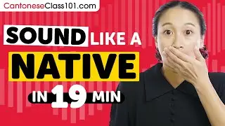 Sound Like A Cantonese Native in 19 Minutes
