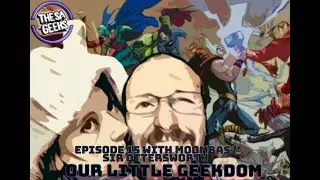 Our Little Geekdom Episode 15 with special guest Moombas aka Sir Ottersworth