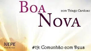Boa Nova #19 - Comunh&atilde;o com Deus