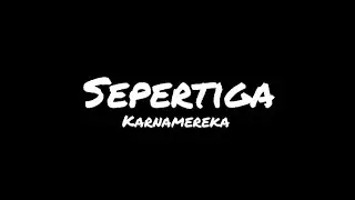 Sepertiga - karnamereka (lirik lagu)