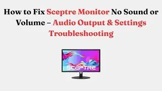 How to Fix Sceptre Monitor No Sound or Volume &ndash; Audio Output & Settings Troubleshooting