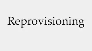 How to Pronounce Reprovisioning