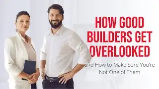Why Good Builders Get Overlooked and How to Make Sure You&rsquo;re Not One of Them