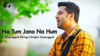 Na Tum Jano Na Hum | Unplugged Cover Version | Singh's Unplugged | Kaho Na Pyar Hai