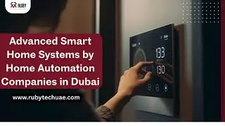 Advanced Smart Home Systems by Leading Home Automation Companies in Dubai