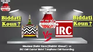 Biddati Koun ?? Maulana Shahir Raza vs IRC CALL CENTER WAHABI MOLVI