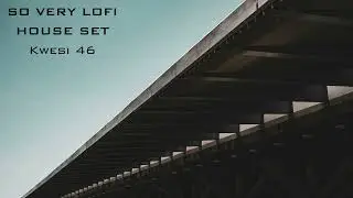 So very lofi | Lofi House set | Kwesi 46