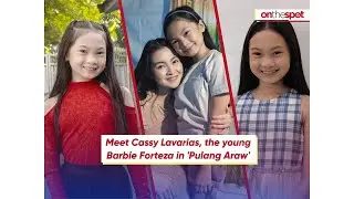 On the Spot: Meet Cassy Lavarias, the young Barbie Forteza in 'Pulang Araw'
