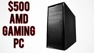 Build A $500 AMD Gaming PC