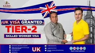 Skilled Worker Visa of the UK Success Story | Work Visa | Work Permit | Ilaahi International
