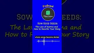 (Podcast Short) Sow Good Seeds: The Law of Karma and How to Rewrite Your Story