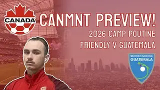 CANMNT PREVIEW! 2026 Camp Poutine Edition (Friendly v Guatemala)