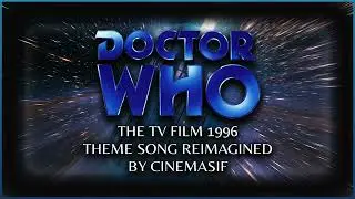 DOCTOR WHO THE TV FILM 1996 THEME SONG REIMAGINED | HQ AUDIO MIX | CINEMASIF