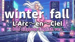 winter fall ｰ L'Arc〜en〜Ciel ｰ 英語歌詞80s City Pop Ver English Lyrics Remix