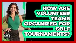 How Are Volunteer Teams Organized For Golf Tournaments?