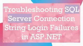 Troubleshooting SQL Server Connection String Login Failures in ASP.NET