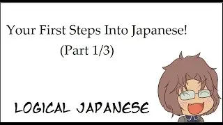 Your First Steps Into Japanese (1/3) ~ Logical Japanese