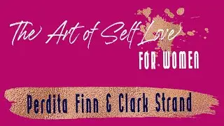 The Art of Self-Love summit for women with Clark Strand and Perdita Finn