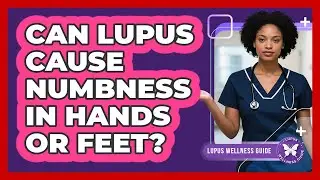 Can Lupus Cause Numbness in Hands or Feet?
