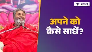 गुरु वाक्यम् एपिसोड 1328 : अपने को कैसे साधें?