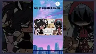 My gf cheated on me 😔 ||~GACHA~|| the worst part is I caught her doing it