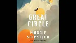 Great Circle: A Novel (Man Booker Prize Finalist) - Maggie Shipstead