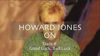 Howard Jones on 'Good Luck, Bad Luck' [Track-By-Track Commentary]