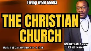 THE CHRISTIAN CHURCH Mark 4:26-32, Ephesians 4:4--6, 11-18, internal Sunday school