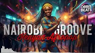 Nairobi Groove: The Ultimate Kenyan Afropop Anthem | Orbis Beats
