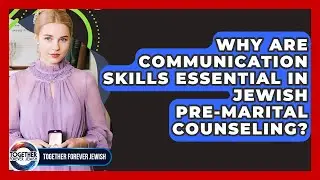 Why Are Communication Skills Essential In Jewish Pre-marital Counseling? - Together Forever Jewish