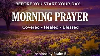 Before You Start Your Day, Say This Morning Prayer | Psalm 5 (Protection, Healing & Blessings)