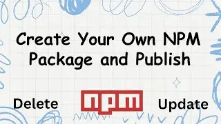 How to Create, Update, Publish and Delete the NPM Package