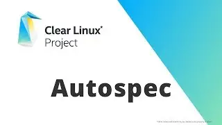 Clear Linux Autospec Overview