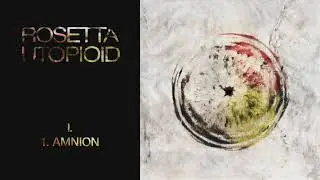 Rosetta - Utopioid - 01 - Amnion