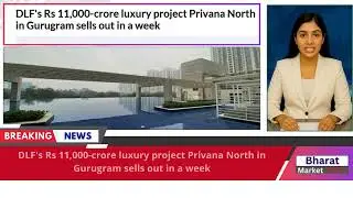 DLF's Rs 11,000-crore luxury project Privana North in Gurugram sells out in a week