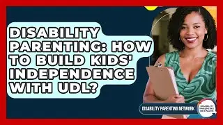 Disability Parenting: How To Build Kids' Independence With UDL? - Disability Parenting Network