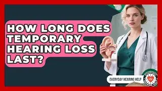 How Long Does Temporary Hearing Loss Last? - Everyday Hearing Help