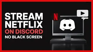 Stream Netflix on Discord Without Black Screen | Full Guide