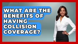 What Are the Benefits of Having Collision Coverage? | Auto Coverage Explained