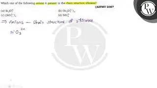 Which one of the following anions is present in the chain structure silicates? (AIPMT 2007. (a) ...
