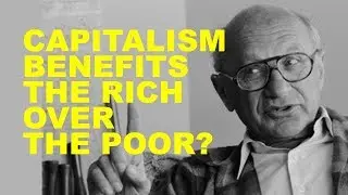 Milton Friedman: Inequality - Does Capitalism Benefit the Rich over the Poor?