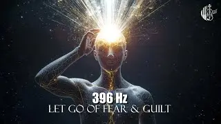 396 Hz | Let Go of Fear & Guilt | Deep Healing Frequency