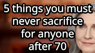 5 things you must never sacrifice for anyone after 70 to stay happy and strong![advice for seniors]