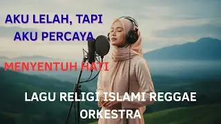Aku Lelah, Tapi Aku Percaya | Reggae Orkestra Religi Islami Penenang Hati
