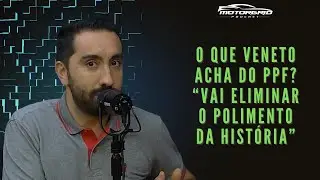 O que Veneto acha do PPF? “Vai eliminar o polimento da história”