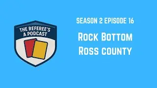 Rock bottom Ross County | The Referee's a Podcast S2E16