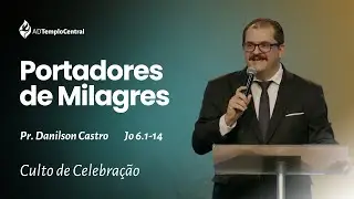AD Templo Central Noite Pr. Danilson Castro - Portadores de Milagres. Jo 6.1-14